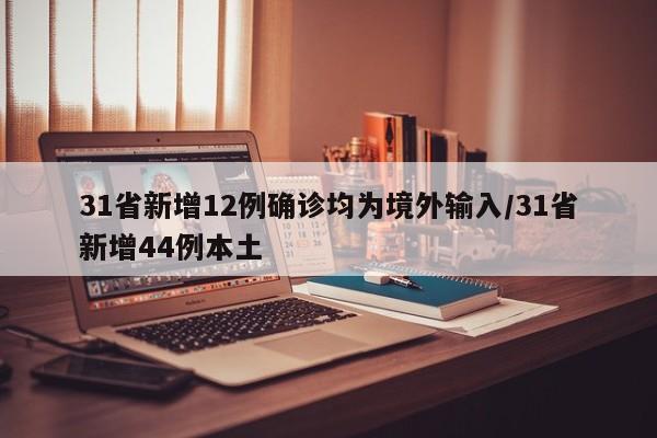 31省新增12例确诊均为境外输入/31省新增44例本土