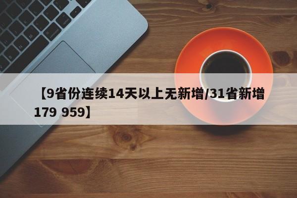【9省份连续14天以上无新增/31省新增179 959】